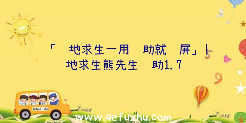 「绝地求生一用辅助就蓝屏」|绝地求生熊先生辅助1.7
